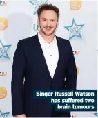  ??  ?? Singer Russell Watson has suffered two brain tumours