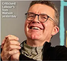  ??  ?? Criticised: Labour’s Tom Watson yesterday