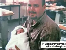  ??  ?? > Victim David Evans with his daughter