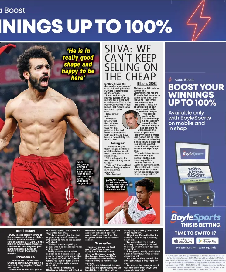  ?? ?? GOAL MACHINE: Liverpool star Mohamed Salah will be keen to get off and running today: with boss Jurgen Klopp
BARGAIN: Fabio Carvalho made the switch from Fulham to Liverpool for a relatively low fee