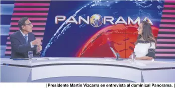  ??  ?? | Presidente Martín Vizcarra en entrevista al dominical Panorama. |