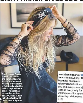  ??  ?? Sarah Jessica Parker posted this photo and comment on her Instagram last week wearing Warren farmer/milliner Lou Webb’s red back spider headband. The post has received more than 250,000 likes. Above right, Lou Webb with the actress in Sydney.