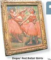  ??  ?? Degas’ Red Ballet Skirts from Burrell collection