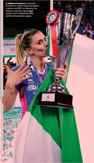  ??  ?? L’ultimo tricolore Francesca Piccinini ha vinto l’ultimo scudetto, il quinto, nel 2017 con Novara. Ha chiuso la carriera nel maggio scorso con la conquista della settima Champions League