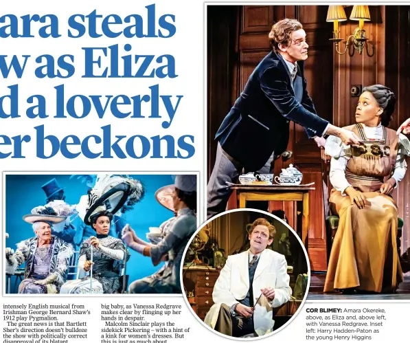  ?? ?? COR BLIMEY: Amara Okereke, above, as Eliza and, above left, with Vanessa Redgrave. Inset left: Harry Hadden-Paton as the young Henry Higgins