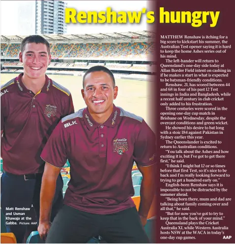  ?? Picture: AAP ?? Matt Renshaw and Usman Khawaja at the Gabba.