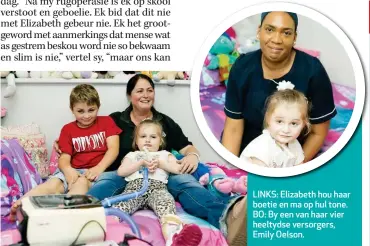  ??  ?? LINKS: Elizabeth hou haar boetie en ma op hul tone. BO: By een van haar vier heeltydse versorgers, Emily Oelson. Elizabeth Jordaan is ’n baie besonderse vegtertjie, sê prof. Regan Solomons, ’n pediater verbonde aan Maties se fakulteit medisyne en...