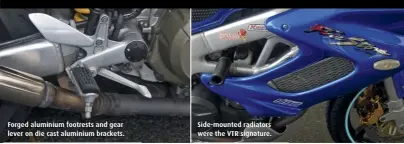  ??  ?? Forged aluminium footrests and gear lever on die cast aluminium brackets.
Side-mounted radiators were the VTR signature.