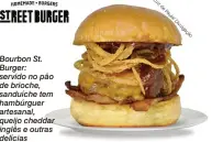  ??  ?? Bourbon St. Burger: servido no pão de brioche, sanduíche tem hambúrguer artesanal, queijo cheddar inglês e outras delícias