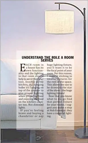  ?? ?? You can either select lighting that directly complement’s a room’s aesthetic, or veer off the beaten path and purchase fixtures that add some contrast.