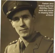  ??  ?? Captain Jerry Roberts said that Bletchley Park’s work was crucial in stopping Hitler at Kursk