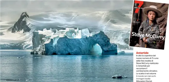  ?? ?? Antartide
In alto la copertina del nuovo numero di 7 e una delle foto inedite di Steve McCurry realizzata in Antartide per raccontare il cambiament­o climatico. Lo scatto è nel volume Il mondo nei miei occhi. Immagini inedite (Monadori Electa)