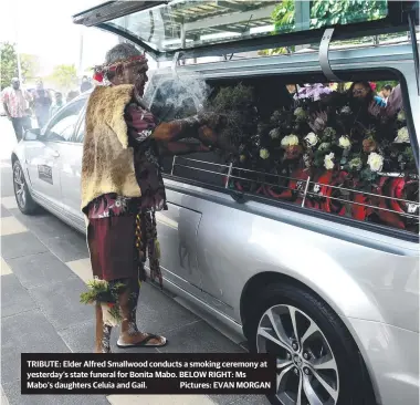  ?? Pictures: EVAN MORGAN ?? TRIBUTE: Elder Alfred Smallwood conducts a smoking ceremony at yesterday’s state funeral for Bonita Mabo. BELOW RIGHT: Ms Mabo’s daughters Celuia and Gail.