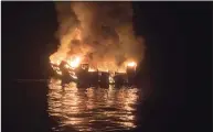  ?? Santa Barbara County Fire Department / Via AP ?? A Sept. 2, 2019, photo provided by the Santa Barbara County Fire Department shows the dive boat Conception engulfed in flames after a deadly fire broke out off the Southern California coast.