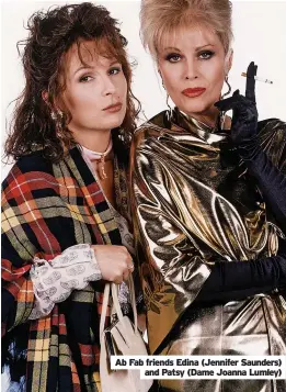  ?? ?? Ab Fab friends Edina (Jennifer Saunders) and Patsy (Dame Joanna Lumley)