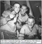  ??  ?? VM 1962 i Colorado Springs. Fr.v. Ulf Sterner, Nils Nilsson och Lennart Häggroth, som också kallades, ja, vad?