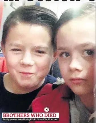  ??  ?? BROTHERS WHO DIED Family spoke of pain at losing Elliott, 15, and Ellis, 12, in crash