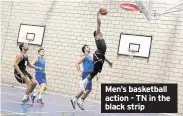  ??  ?? Men’s basketball action - TN in the black strip