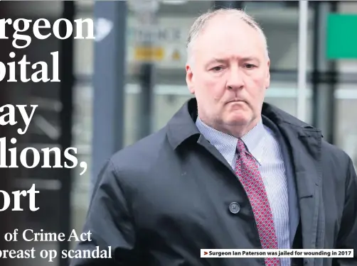  ??  ?? > Surgeon Ian Paterson was jailed for wounding in 2017