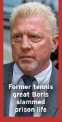  ?? ?? Former tennis great Boris slammed prison life