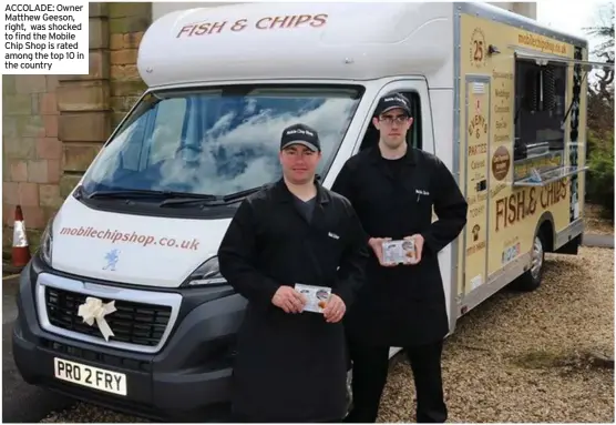  ??  ?? ACCOLADE: Owner
Matthew Geeson, right, was shocked to find the Mobile Chip Shop is rated among the top 10 in the country