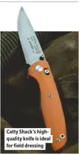  ??  ?? Catty Shack’s highqualit­y knife is ideal for field dressing