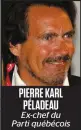  ??  ?? PIERRE KARL PÉLADEAU Ex-chef du Parti québécois