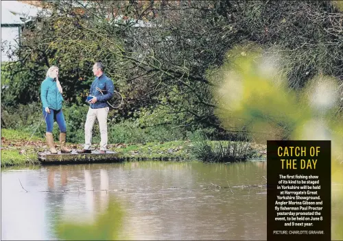  ??  ?? The first fishing show of its kind to be staged in Yorkshire will be held at Harrogate’s Great Yorkshire Showground. Angler Marina Gibson and fly fisherman Paul Proctor yesterday promoted the event, to be held on June 8 and 9 next year.