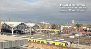  ??  ?? Staff at Merseyrail stations and on trains have suffered abuse