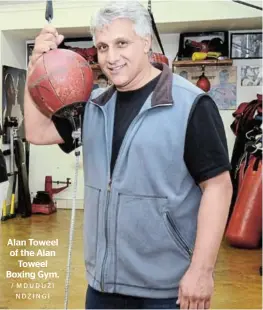  ?? / MDUDUZI N DZ I N G I ?? Alan Toweel of the Alan Toweel Boxing Gym.