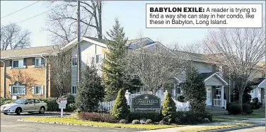  ??  ?? BABYLON EXILE: A reader is trying to find a way she can stay in her condo, like these in Babylon, Long Island.