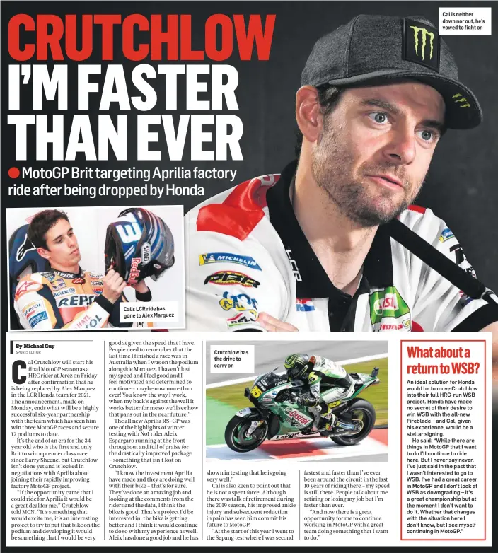  ??  ?? Cal’s LCR ride has gone to Alex Marquez
Crutchlow has the drive to carry on
Cal is neither down nor out, he’s vowed to fight on