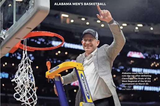  ?? KIRBY LEE/ USA TODAY SPORTS ?? Alabama coach Nate Oats cuts the net after defeating Clemson in the finals of the West Regional of the NCAA Tournament on March 30.