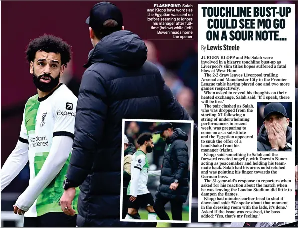  ?? ?? FLASHPOINT: Salah and Klopp have words as the Egyptian was sent on before seeming to ignore his manager after fulltime (below) while (left) Bowen heads home the opener