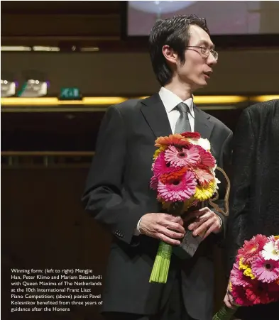  ??  ?? Winning form: (left to right) Mengjie Han, Peter Klimo and Mariam Batsashvil­i with Queen Maxima of The Netherland­s at the 10th Internatio­nal Franz Liszt Piano Competitio­n; (above) pianist Pavel Kolesnikov benefited from three years of guidance after...