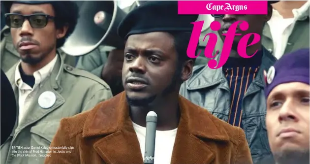  ?? | Supplied ?? BRITISH actor Daniel Kaluuya masterfull­y slips into the skin of Fred Hampton in, Judas and the Black Messiah.