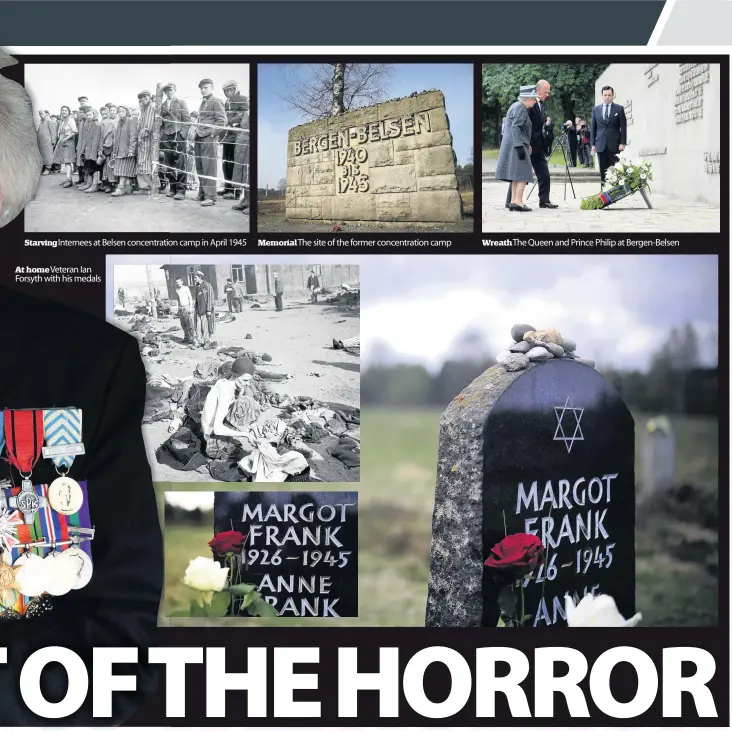  ??  ?? Starving Internees at Belsen concentrat­ion camp in April 1945
At home Veteran Ian Forsyth with his medals
Memorial The site of the former concentrat­ion camp
Wreath The Queen and Prince Philip at Bergen-Belsen