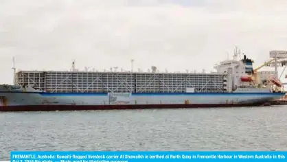  ??  ?? FREMANTLE, Australia: Kuwaiti-flagged livestock carrier Al Shuwaikh is berthed at North Quay in Fremantle Harbour in Western Australia in this Oct 2, 2016 file photo. — Photo used for illustrati­ve purposes