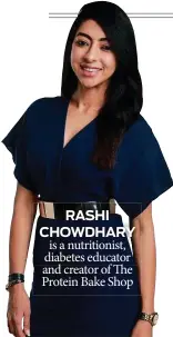  ??  ?? RASHI CHOWDHARY is a nutritioni­st, diabetes educator and creator of The Protein Bake Shop