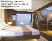  ??  ?? The stunning main deck master cabin has an optional folding sun terrace