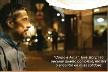  ??  ?? “Corpo e Alma”: love story, tão peculiar quanto complexo, mostra o encontro de duas solidões