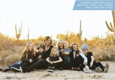  ??  ?? THE BADDELEY BUNCH: WIFE, RICHELLE, AND SIX KIDS – JEWELL, JOLEE, JEREMIAH, JOSIAH, JADDEX, AND JEDIDIAH.