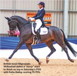  ??  ?? British-bred Hillground­s Wolkenhall defies a “nervy” start to finish on top in Saturday’s PSG with Katie Bailey, scoring 75.75%