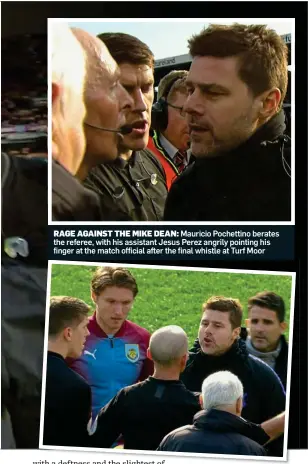  ??  ?? RAGE AGAINST THE MIKE DEAN: Mauricio Pochettino berates the referee, with his assistant Jesus Perez angrily pointing his finger at the match official after the final whistle at Turf Moor