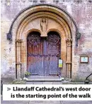  ?? ?? Llandaff Cathedral’s west door is the starting point of the walk