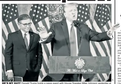  ?? ?? HE’S MY GUY! Donald Trump holds a press event with House Speaker Mike Johnson yesterday at Mar-a-Lago. Amid calls for Johnson’s ouster, Trump said, “I think he’s doing a very good job.”