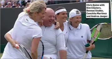  ??  ?? Chris Quinn with Kim Clijsters, Rennae Stubbs, Conchita Martinez and Andrea Jaeger.