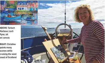  ??  ?? ABOVE: Tarbert Harbour, Loch Fyne, oil on canvas RIGHT: Christine paints many scenes while cruising the west coast of Scotland