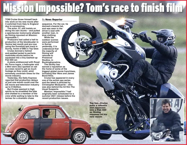  ?? Picture: SPLASH ?? Top fun...Cruise pulls a wheelie and squeezes into a Fiat 500 as filming resumes on his new movie