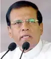  ??  ?? President Sirisena